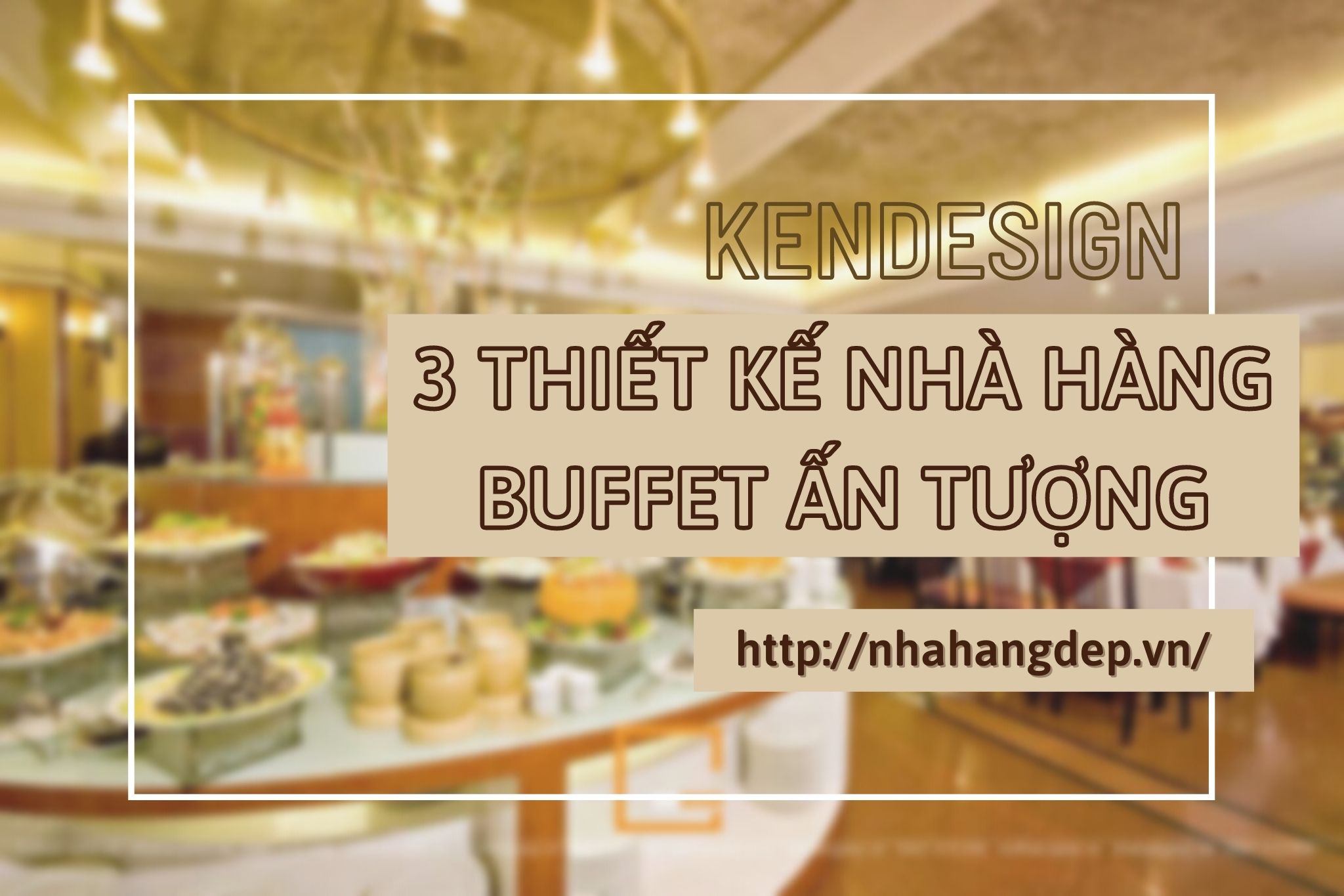 Ngắm nhìn 3 thiết kế nhà hàng buffet ấn tượng tại Hà Nội
