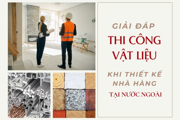 Giai Dap Ve Thi Cong Vat Lieu Khi Thiet Ke Nha Hang Nuoc Ngoai