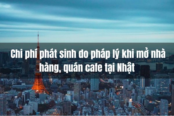 Chi Phi Phat Sinh Do Phap Ly Khi Mo Nha Hang Quan Cafe Tai Nhat