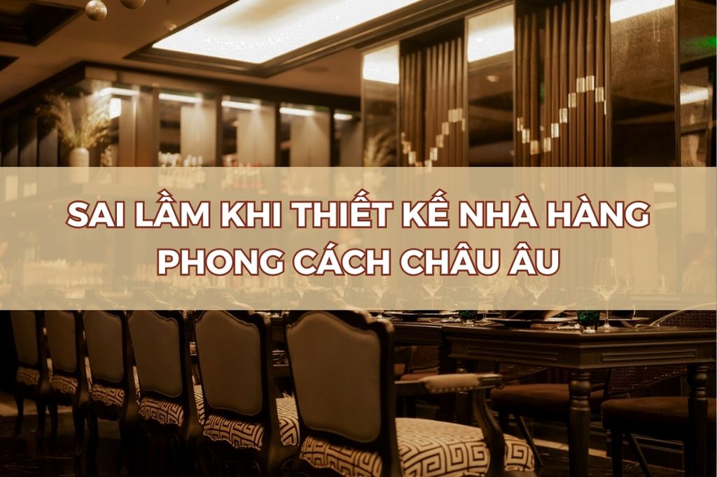 5 Sai Lam Chi Mang Khi Thiet Ke Nha Hang Phong Cach Chau Au 1 5 Sai Lam Chi Mang Khi Thiet Ke Nha Hang Phong Cach Chau Au 1