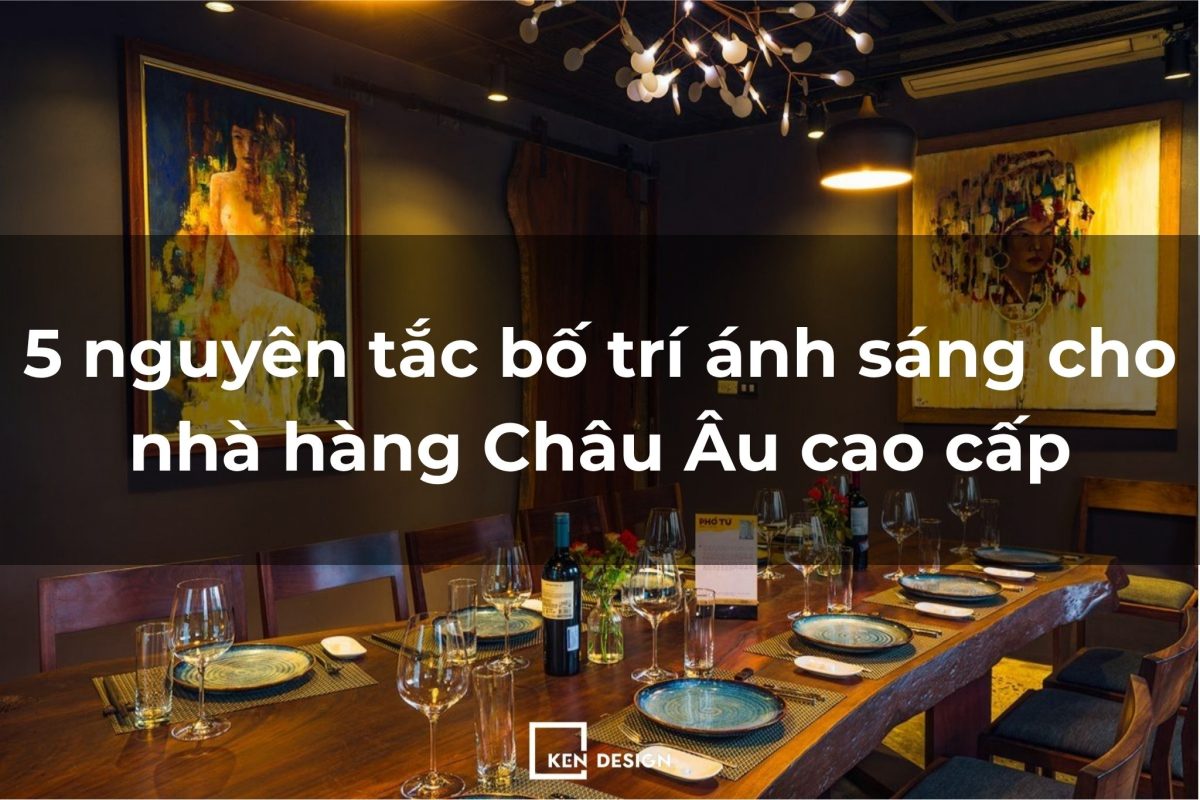 1. 5 Nguyen Tac Bo Tri Anh Sang 5 nguyên tắc bố trí ánh sáng cho nhà hàng Châu Âu cao cấp