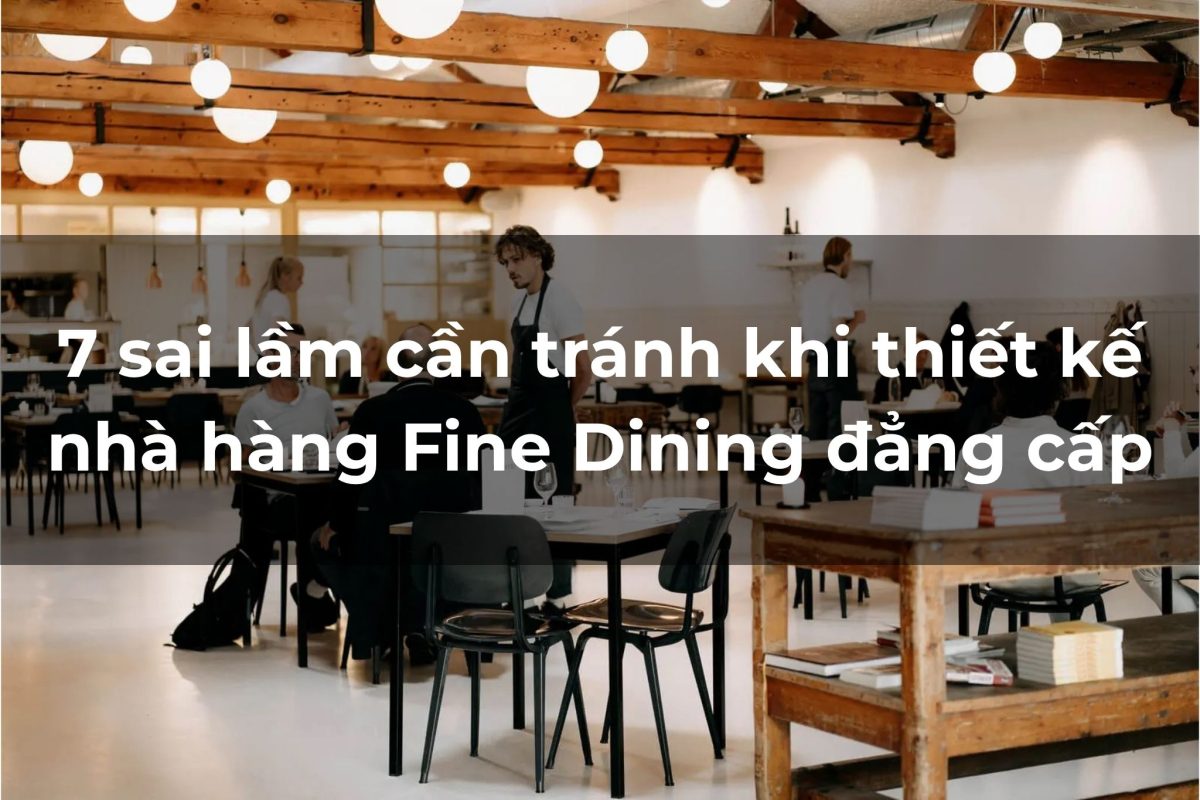 7 sai lầm cần tránh khi thiết kế nhà hàng Fine Dining trong năm 2026