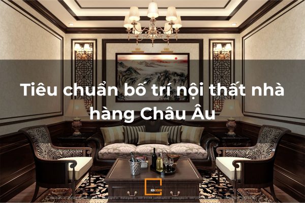 Ti&ecirc;u chuẩn bố tr&iacute; nội thất nh&agrave; h&agrave;ng Ch&acirc;u &Acirc;u