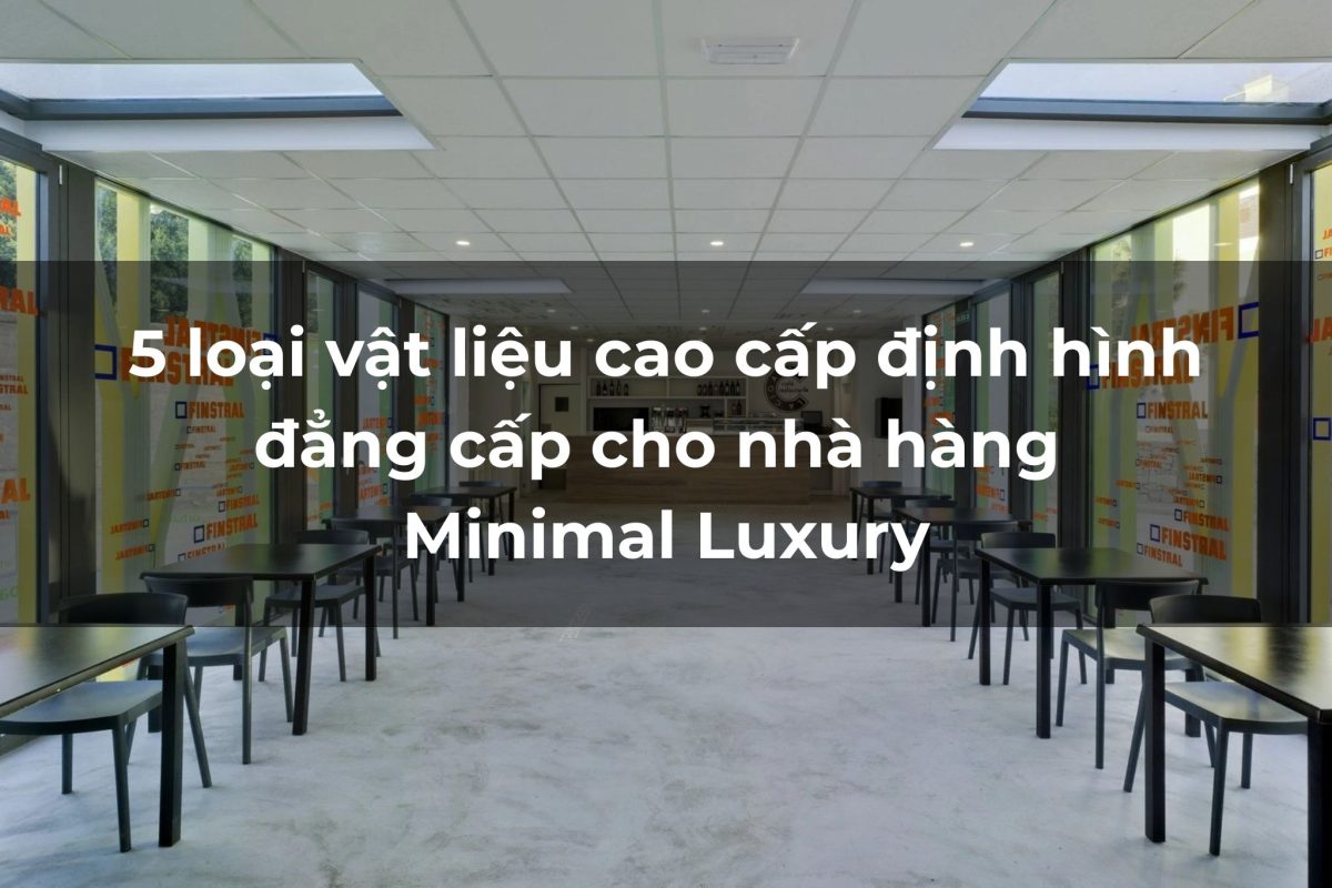 5 loại vật liệu cao cấp cho nhà hàng Minimal Luxury