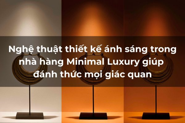 Thiết kế ánh sáng nhà hàng Minimal Luxury